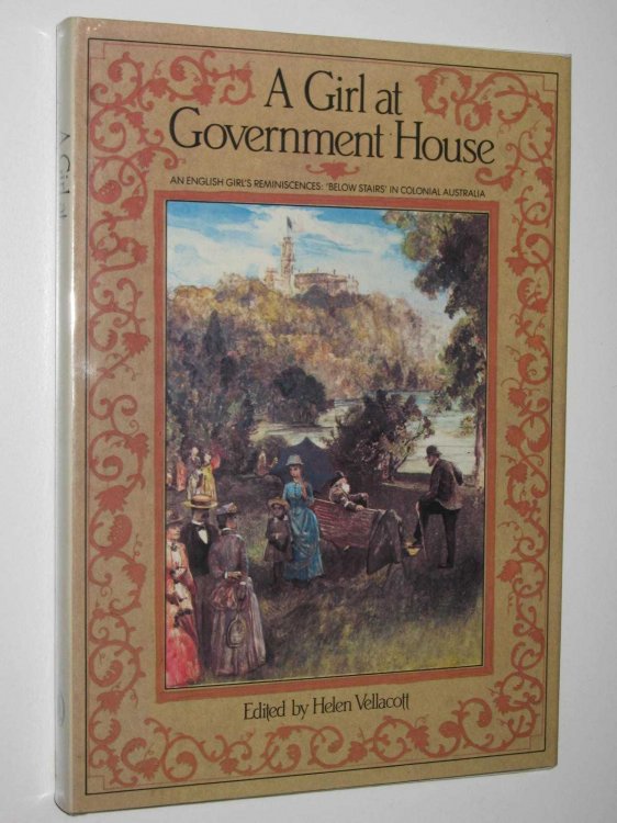 A Girl at Government House : An English Girls Reminiscences: Below Stairs in Colonial Australia