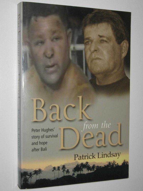 Back from the Dead : Peter Hughes's Story of Survival and Hope after Bali