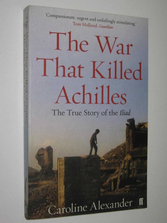 The War That Killed Achilles : The True Story of the Iliad