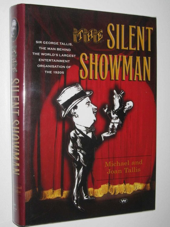 The Silent Showman : Sir George Tallis, the Man Behind the World's Largest Entertainment Organisation of the 1920s