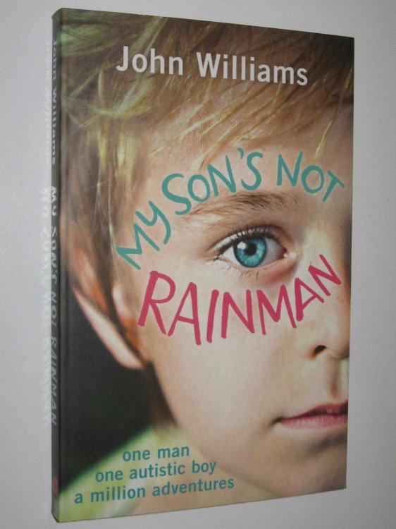 My Son's Not Rainman : One Man, One Autistic Boy, A Million Adventures