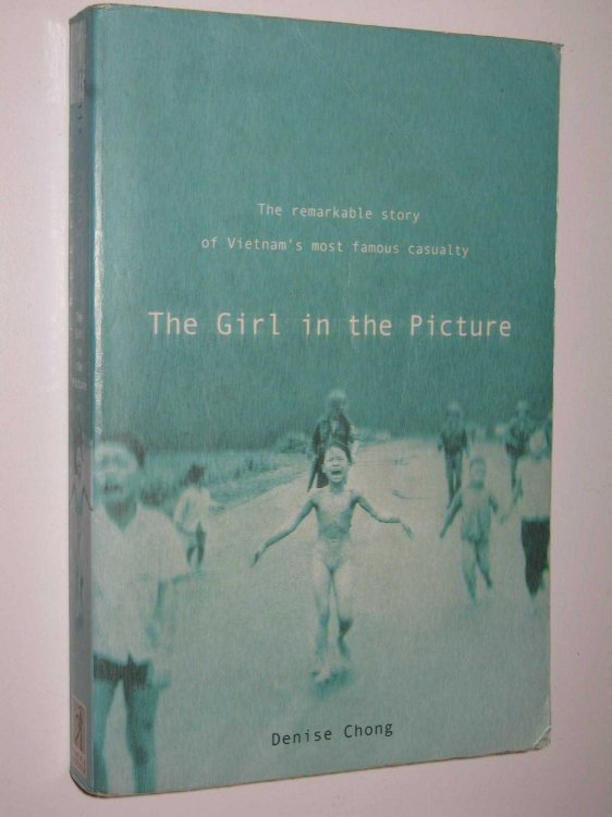 The Girl in the Picture : The Remarkable Story of Vietnam's Most Famous Casualt