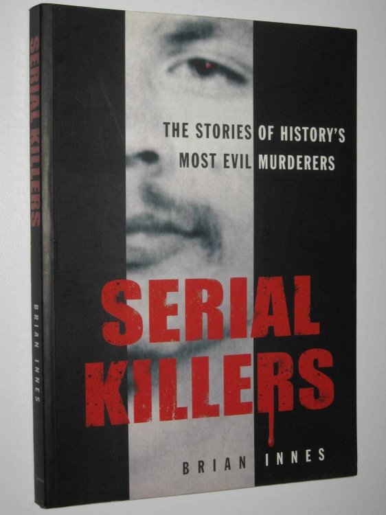 Serial Killers : The Stories of History's Most Evil Murderers