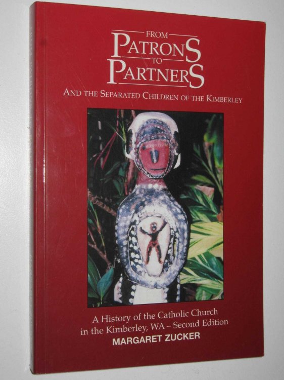 From Patrons to Partners and the Separated Children of the Kimberley : A History of the Catholic Church in the Kimberley, WA
