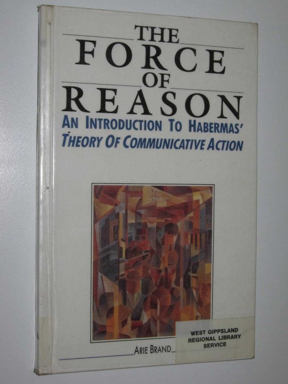 The Force Of Reason : An Introduction To Habermas' Theory Of Communicative Action