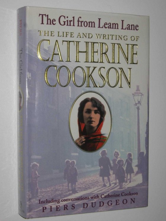 The Girl from Leam Lane : The Life and Eriting of Catherine Cookson