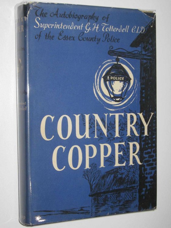 Country Copper : The Autobiography of Superintendent G. H. Totterdell C.I.D. Of the Essex County Police