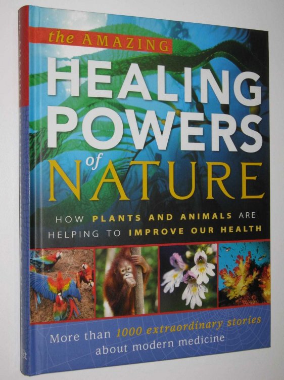 The Amazing Healing Powers of Nature : How Plants and Animals are Helping to Improve Our Health