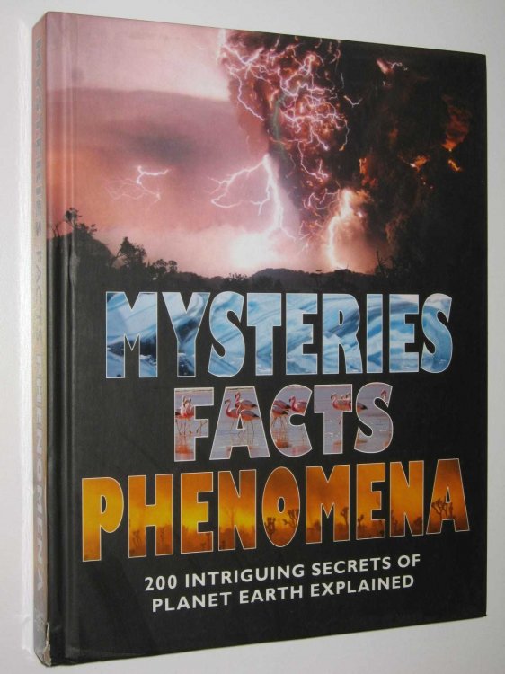 Mysteries, Facts, Phenomena : 200 Intriguing Secrets of Planet Earth Explained