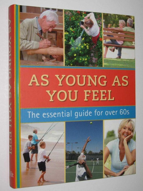 As Young As You Feel : The Essential Guide for Over 60s