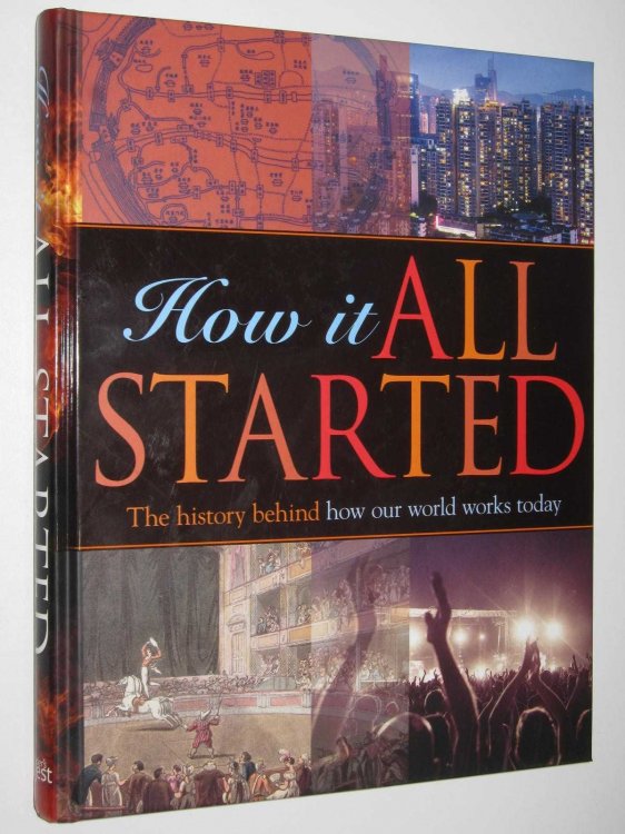 How it All Started : The History Behind How Our World Works Today