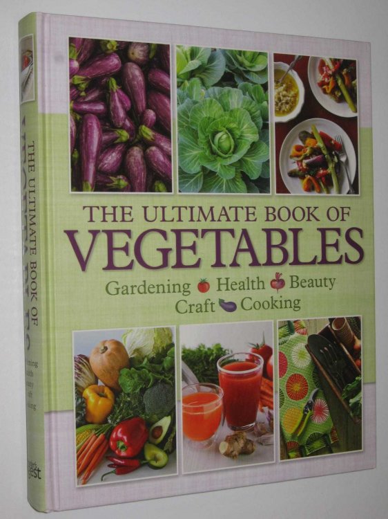 The Ultimate Book of Vegetables : Gardening, Health, Beauty, Craft, Cooking