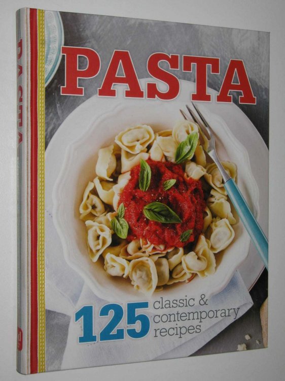 Pasta: 125 Classic & Contemporary Recipes
