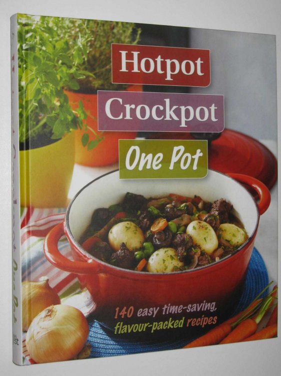 Hotpot, Crockpot, One Pot : 140 Easy Time-Saving, Flavour-Packed Recipes