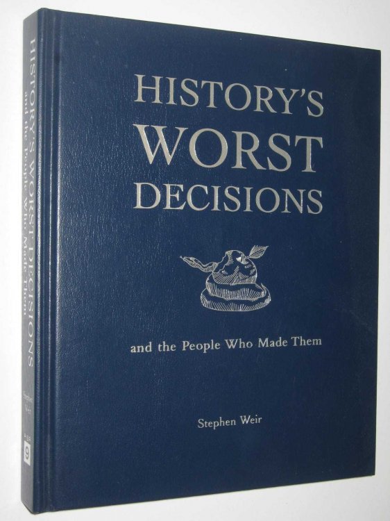History's Worst Decisions and the People Who Made Them