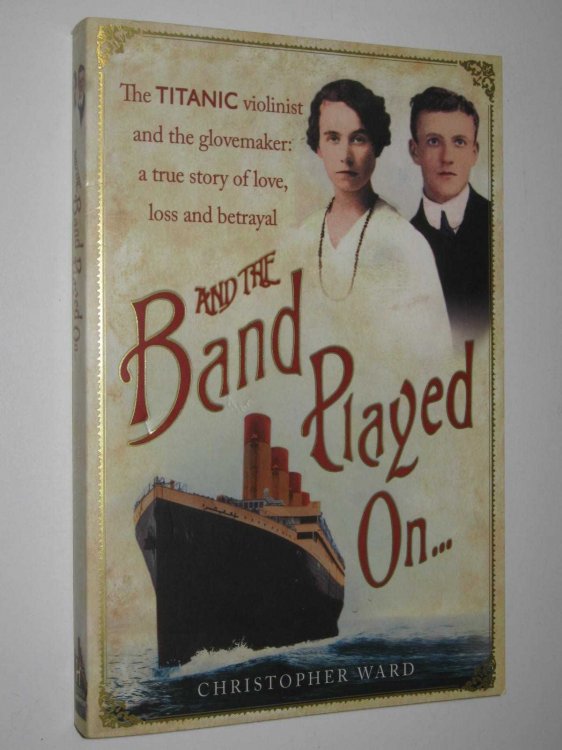 And the Band Played On : The Titanic Violinist and the Glovemaker: A True Story of Love, Loss and Betrayal