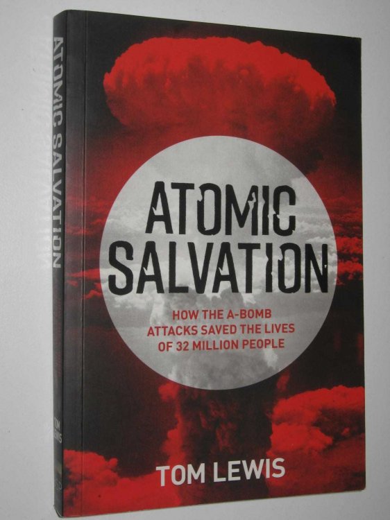 Atomic Salvation : How the A-Bomb Attacks Saved the Lives of 32 Million People