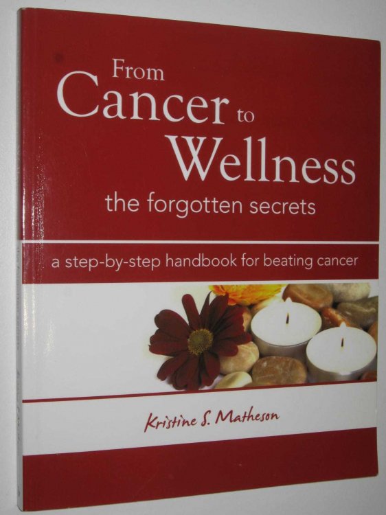 From Cancer to Wellness : The Forgotten Secrets