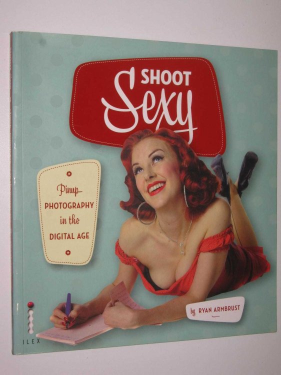 Shoot Sexy : Pinup Photography in the Digital Age