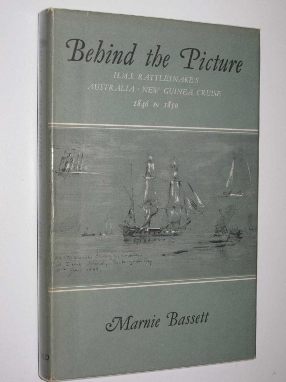 Behind the Picture : H.M.S. Rattlesnake's Australia-New Guinea Cruies 1846 to 1850