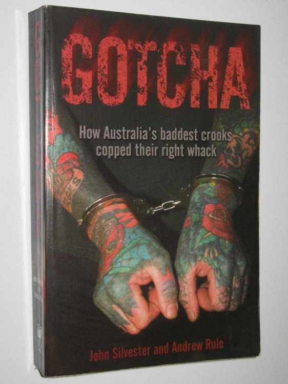 GOTCHA : How Australia''s Baddest Crooks Copped Their Right Whack