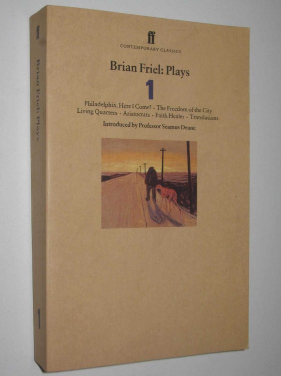 Brian Friels: Plays One : Philadelphia, Here I Come! + The Freedom of the City + Living Quarters + Aristocrats + Faith Healer + Translations