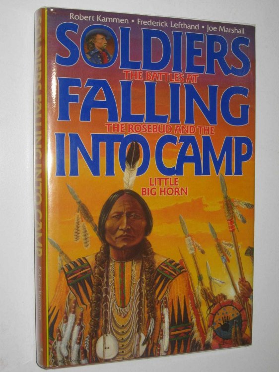 Soldiers Falling Into Camp : The Battles at the Rosebud and the Little Big Horn