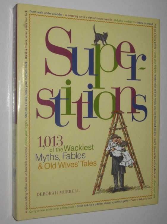 Superstitions : 1013 of the wackies myths, fables and Old Wives' Tales