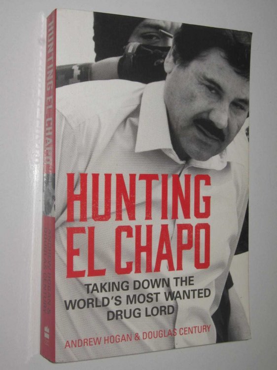 Hunting El Chapo : Taking Dosn the World's Most Wanted Drug Lord