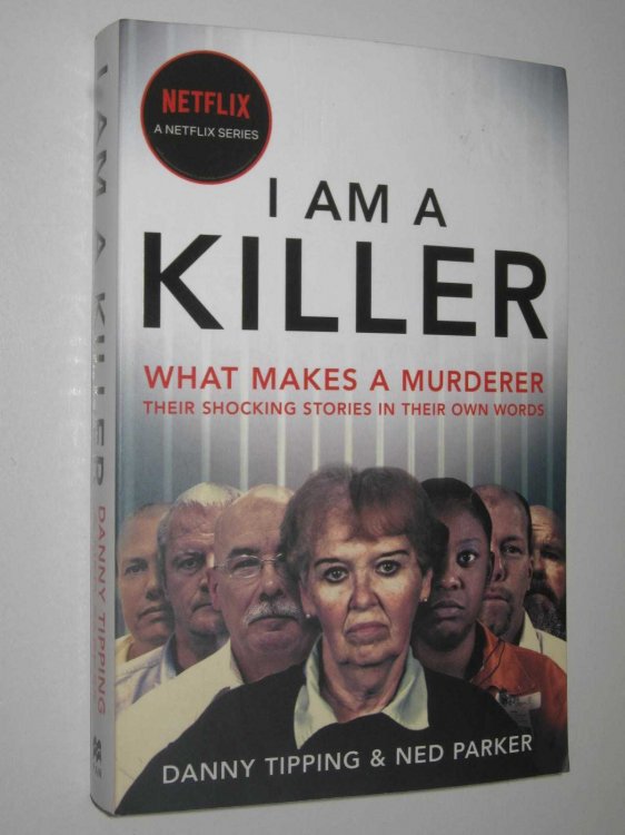I am a Killer : What Makes a Murderer, Their Shocking Stories in Their Own Words
