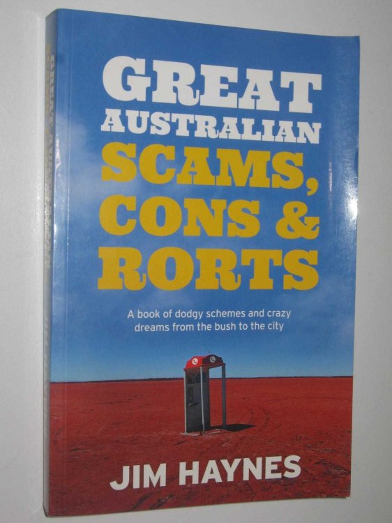 Great Australian Scams, Cons and Rorts : A Book of Dodgy Schemes and Crazy Dreams from the Bush to the City
