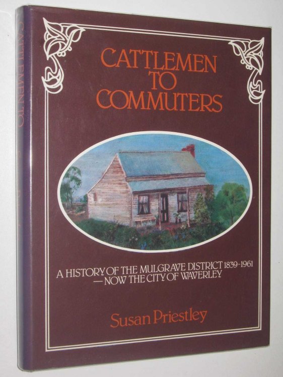 Cattlemen to Commuters : A History of the Mulgrave District, Now the City of Waverley, 1839-1961