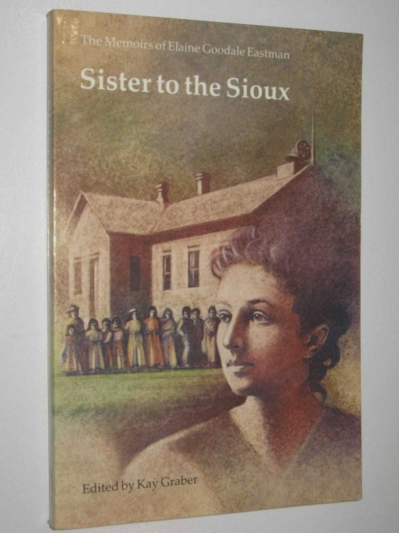 Sister to the Sioux : The Memoirs of Elaine Goodale Eastman, 1885-1891