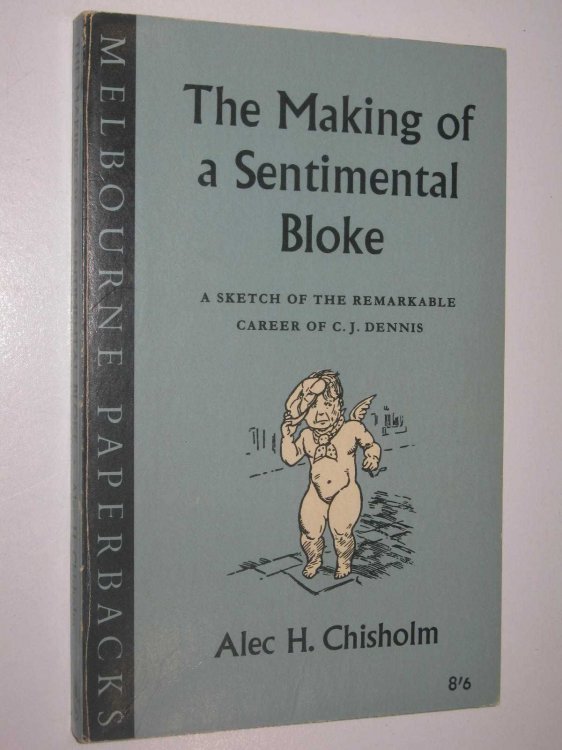 The Making of a Sentimental Bloke : A Sketch of the Remarkable Career of C.J. Dennis
