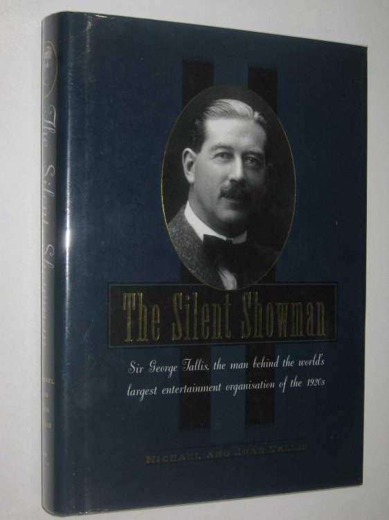 The Silent Showman : Sir George Tallis, the Man Behind the World's Largest Entertainment Organisation of the 1920s