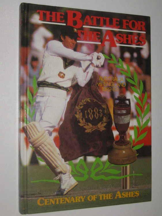 The Battle for the Ashes: Australia vs England 1982-83 : Centenary of the Ashes