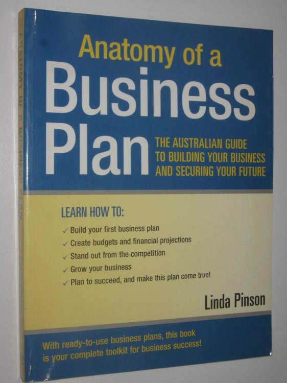 Anatomy Of A Business Plan : The Australian Guide to Building Your Business and Securing Your Future