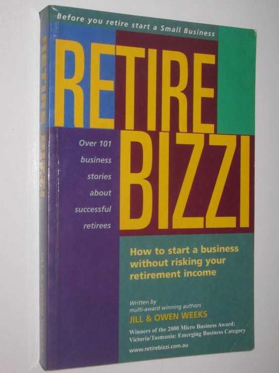 Retire Bizzi : How to Start a Business without Risking Your Retirement Income: Before You Retire Start a Small Business