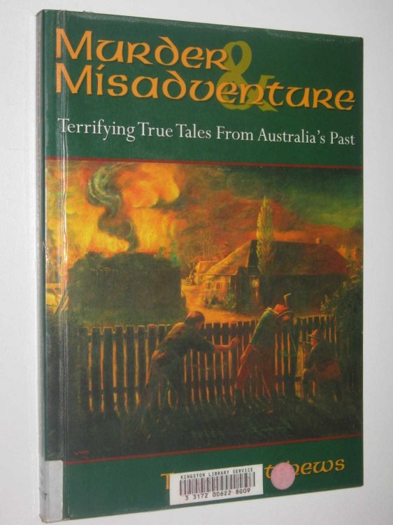 Murder And Misadventure : Terrifying True Tales From Australia's Past