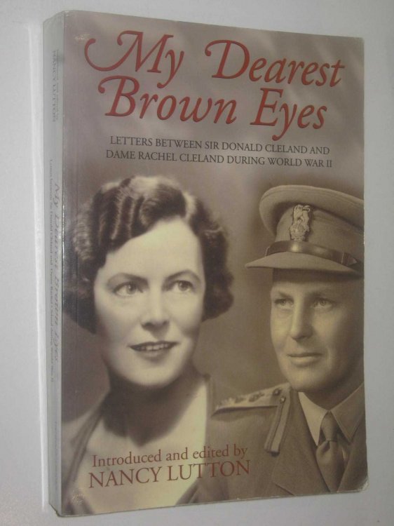My Dearest Brown Eyes : Letters Between Sir Donald Cleland and Dame Rachel Cleland During World War II