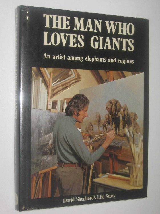 The Man Who Loves Giants : An Artist Among Elephants and Engines