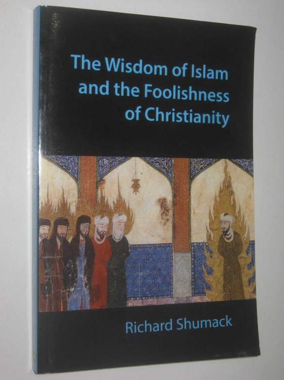 The Wisdom of Islam and the Foolishness of Christianity