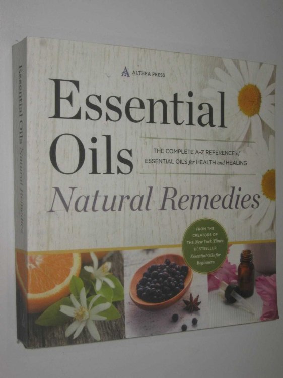 Essential Oils - Natural Remedies : The Complete A-Z Reference of Essential Oils for Health and Healing