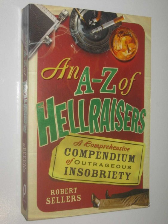 An AZ of Hellraisers : A Comprehensive Compendium of Outrageous Insobriety