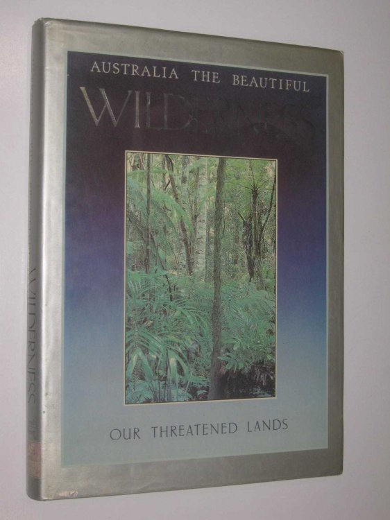 Australia the Beautiful Wilderness Our Threatened Lands : Our Threatened Lands