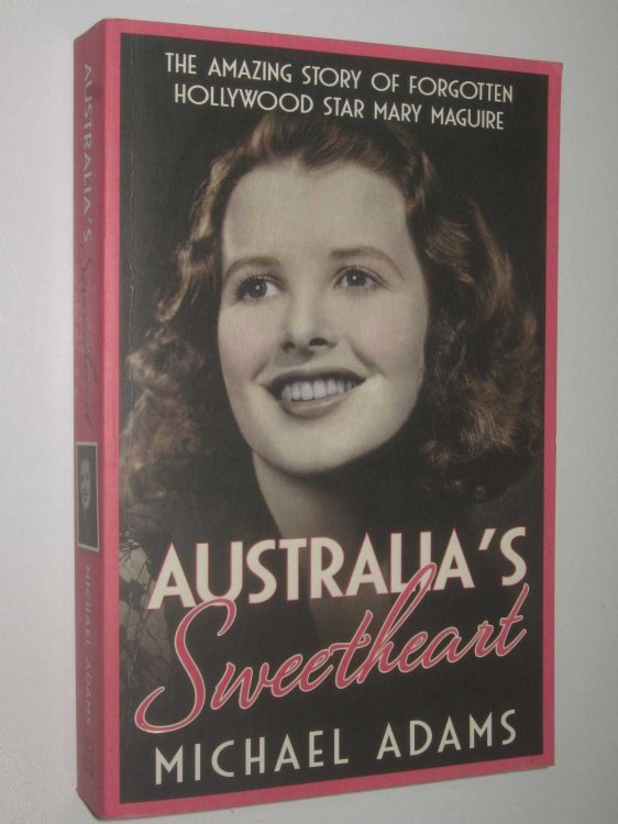 Australia's Sweetheart : The Amazing Story of Forgotten Hollywood Star Mary Maguire