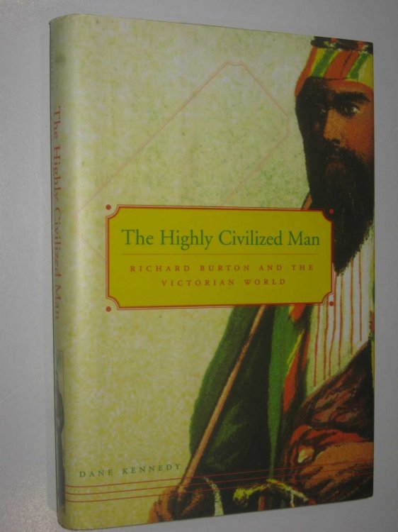 The Highly Civilized Man : Richard Burton And The Victorian World