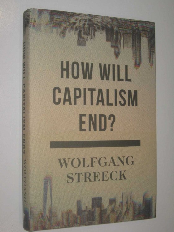 How Will Capitalism End : Essays on a Failing System