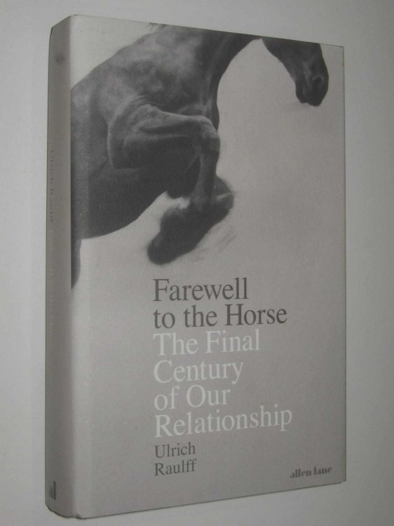 Farewell to the Horse : The Final Century of Our Relationship