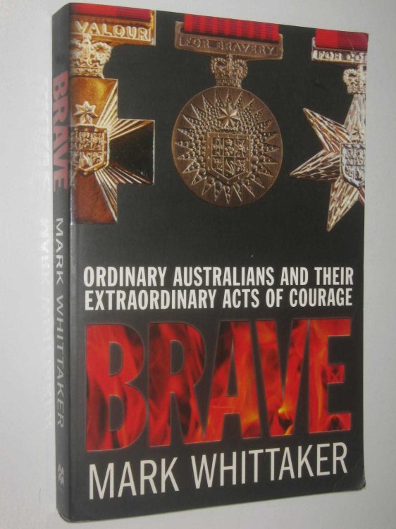 Brave : Ordinary Australians And Their Extraordinary Acts Of Courage